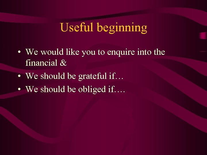 Useful beginning • We would like you to enquire into the financial & •