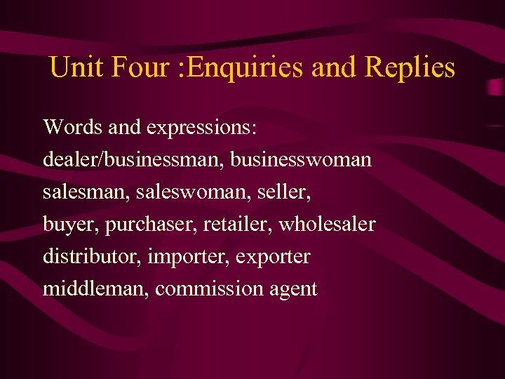 Unit Four : Enquiries and Replies Words and expressions: dealer/businessman, businesswoman salesman, saleswoman, seller,