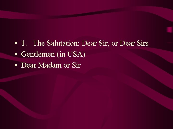  • 1. The Salutation: Dear Sir, or Dear Sirs • Gentlemen (in USA)