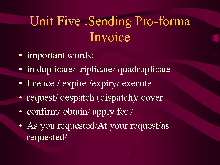 Unit Five : Sending Pro-forma Invoice • • • important words: in duplicate/ triplicate/