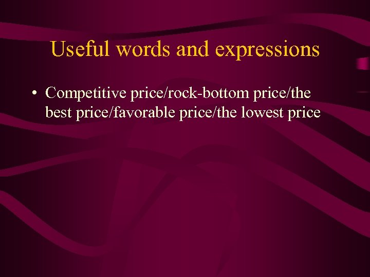 Useful words and expressions • Competitive price/rock-bottom price/the best price/favorable price/the lowest price 