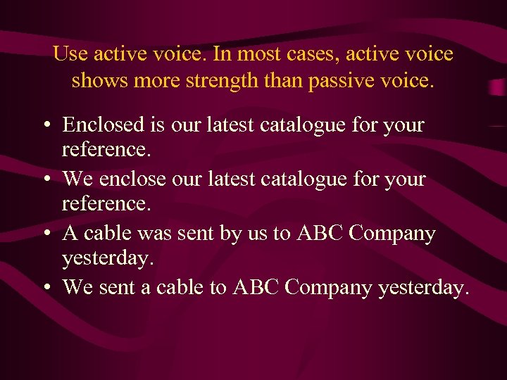 Use active voice. In most cases, active voice shows more strength than passive voice.