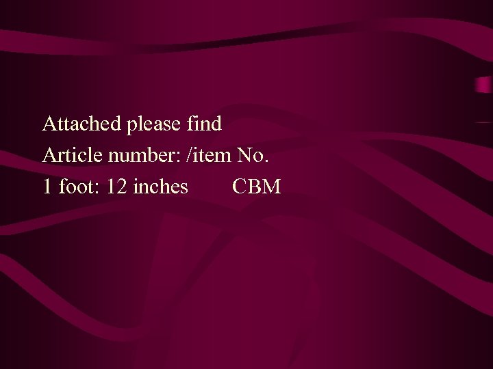 Attached please find Article number: /item No. 1 foot: 12 inches CBM 