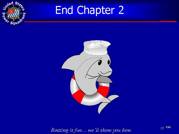 End Chapter 2 Boating is fun… we’ll show you how 15 END 