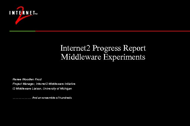 Internet 2 Progress Report Middleware Experiments Renee Woodten Frost Project Manager, Internet 2 Middleware