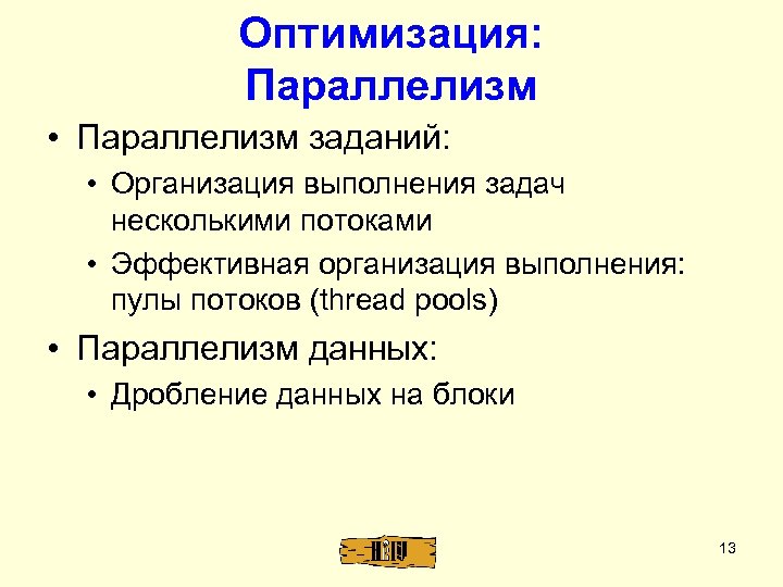 Оптимизация: Параллелизм • Параллелизм заданий: • Организация выполнения задач несколькими потоками • Эффективная организация