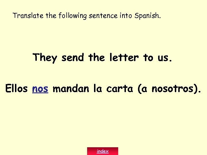 Translate the following sentence into Spanish. They send the letter to us. Ellos nos