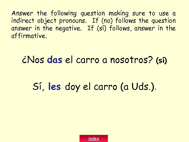 Answer the following question making sure to use a indirect object pronouns. If (no)