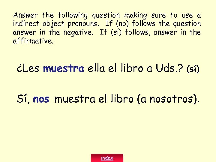 Answer the following question making sure to use a indirect object pronouns. If (no)