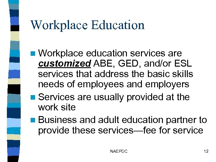 Workplace Education n Workplace education services are customized ABE, GED, and/or ESL services that