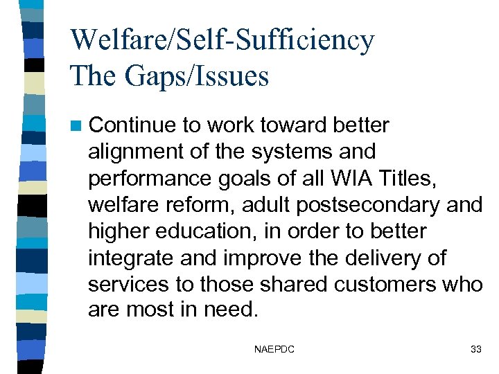 Welfare/Self-Sufficiency The Gaps/Issues n Continue to work toward better alignment of the systems and