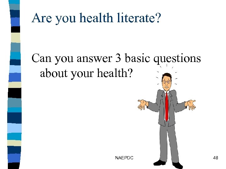 Are you health literate? Can you answer 3 basic questions about your health? NAEPDC