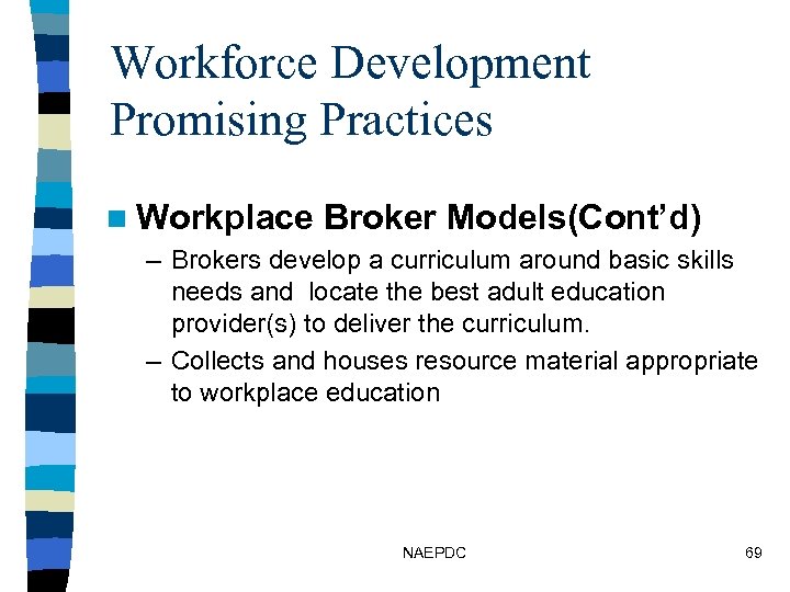 Workforce Development Promising Practices n Workplace Broker Models(Cont’d) – Brokers develop a curriculum around
