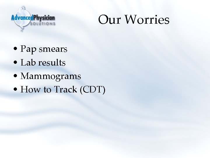 Our Worries • Pap smears • Lab results • Mammograms • How to Track