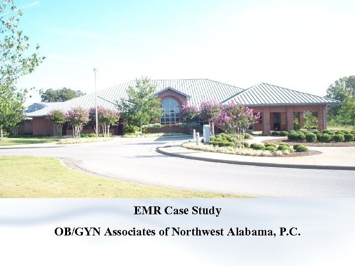 EMR Case Study OB/GYN Associates of Northwest Alabama, P. C. 