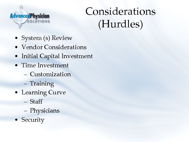 Considerations (Hurdles) • • System (s) Review Vendor Considerations Initial Capital Investment Time Investment