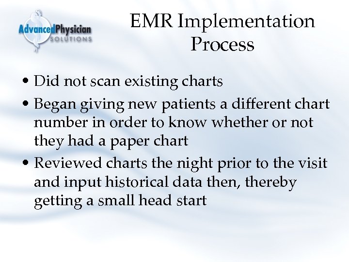 EMR Implementation Process • Did not scan existing charts • Began giving new patients