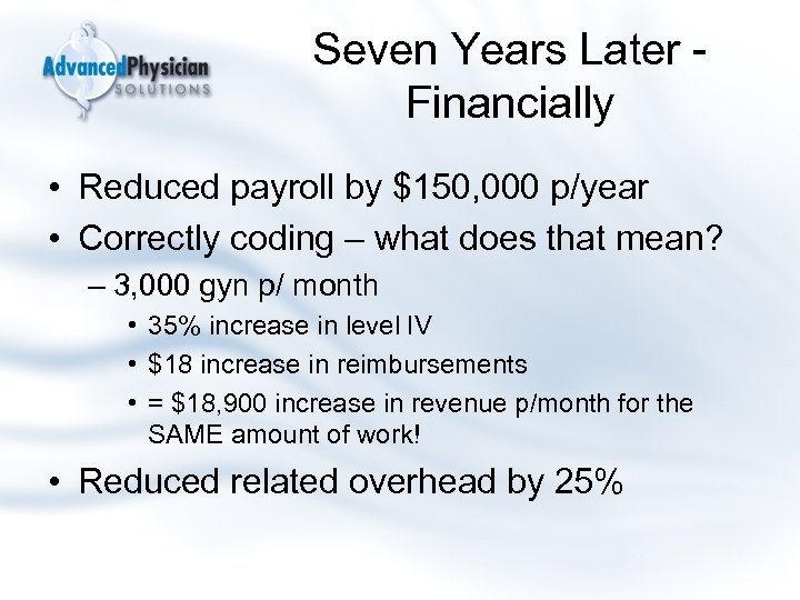 Seven Years Later Financially • Reduced payroll by $150, 000 p/year • Correctly coding