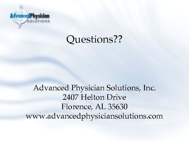 Questions? ? Advanced Physician Solutions, Inc. 2407 Helton Drive Florence, AL 35630 www. advancedphysiciansolutions.