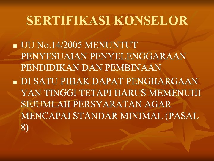 SERTIFIKASI KONSELOR n n UU No. 14/2005 MENUNTUT PENYESUAIAN PENYELENGGARAAN PENDIDIKAN DAN PEMBINAAN DI