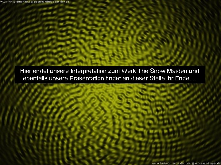 Hier endet unsere Interpretation zum Werk The Snow Maiden und ebenfalls unsere Präsentation findet