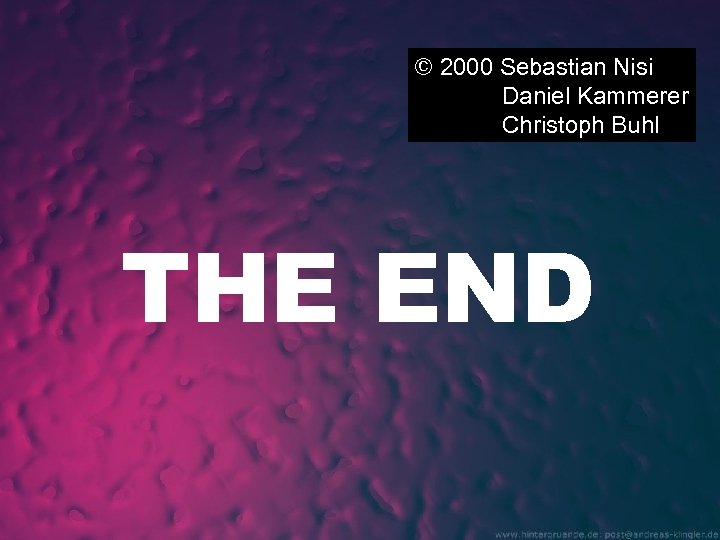 © 2000 Sebastian Nisi Daniel Kammerer Christoph Buhl THE END 