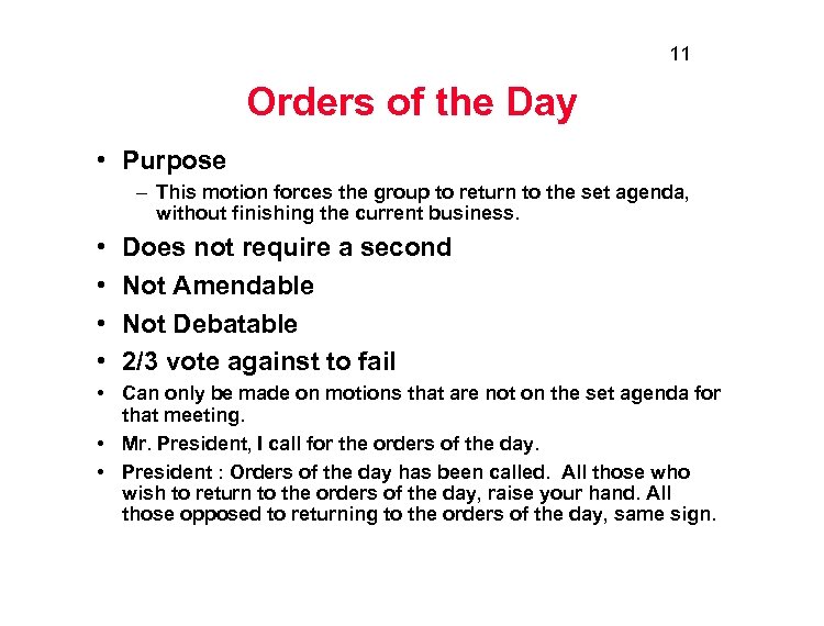 11 Orders of the Day • Purpose – This motion forces the group to