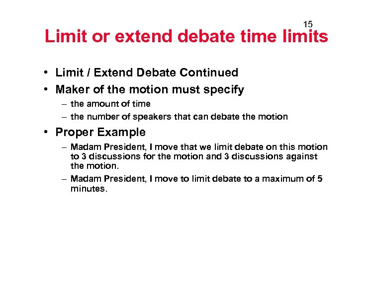 15 Limit or extend debate time limits • Limit / Extend Debate Continued •