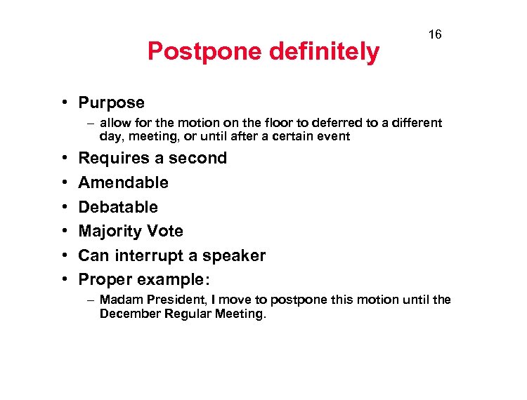 Postpone definitely 16 • Purpose – allow for the motion on the floor to