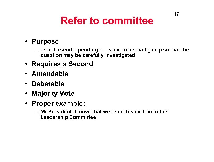 Refer to committee 17 • Purpose – used to send a pending question to