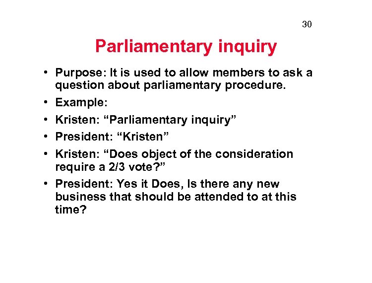 30 Parliamentary inquiry • Purpose: It is used to allow members to ask a