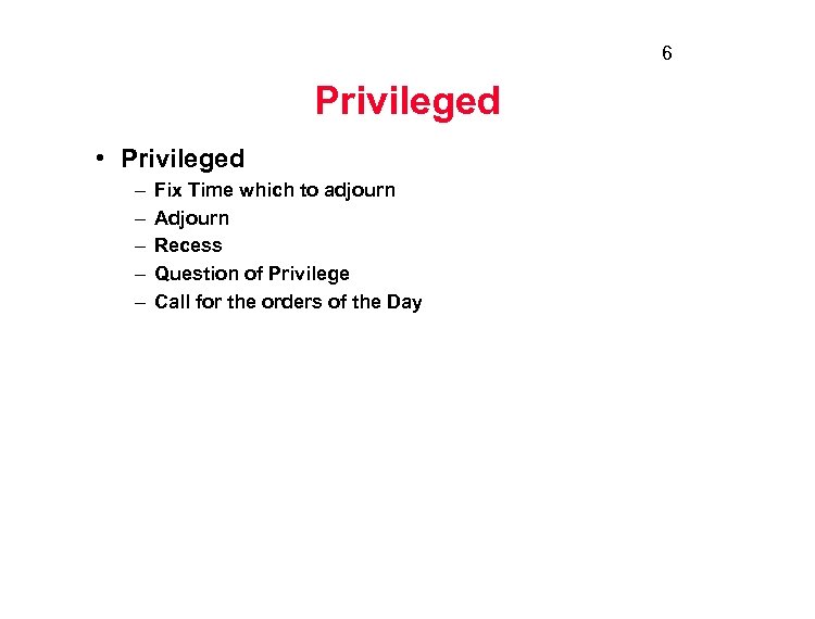 6 Privileged • Privileged – – – Fix Time which to adjourn Adjourn Recess