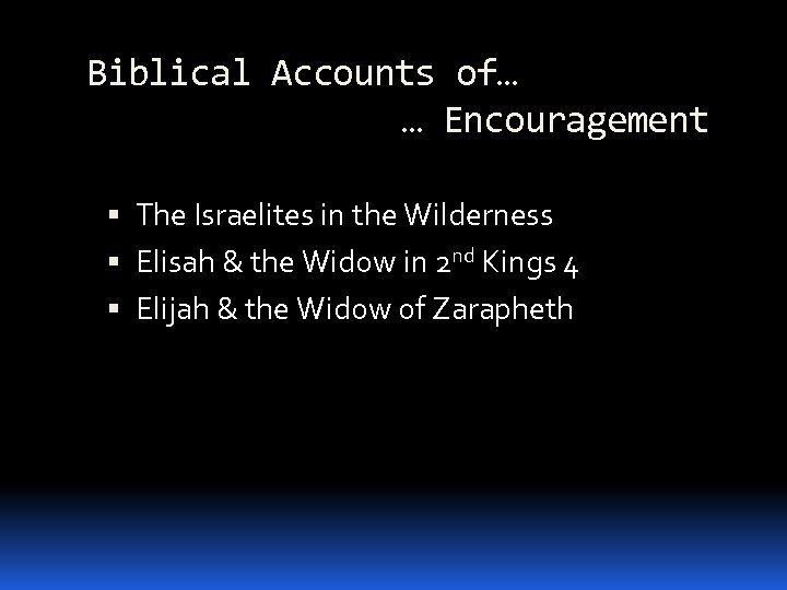 Biblical Accounts of… … Encouragement The Israelites in the Wilderness Elisah & the Widow