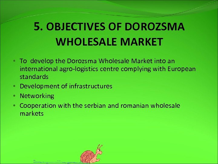 5. OBJECTIVES OF DOROZSMA WHOLESALE MARKET • To develop the Dorozsma Wholesale Market into