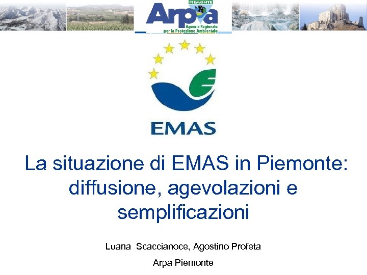 La situazione di EMAS in Piemonte: diffusione, agevolazioni e semplificazioni Luana Scaccianoce, Agostino Profeta