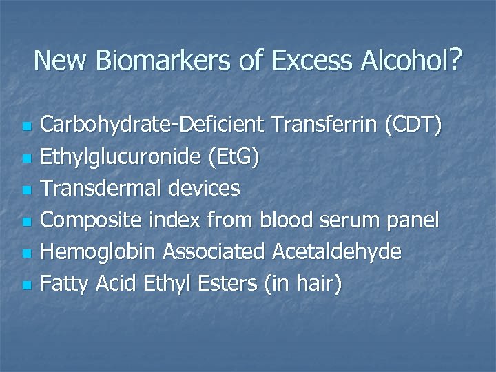 New Biomarkers of Excess Alcohol? n n n Carbohydrate-Deficient Transferrin (CDT) Ethylglucuronide (Et. G)