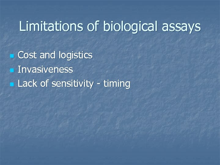 Limitations of biological assays n n n Cost and logistics Invasiveness Lack of sensitivity