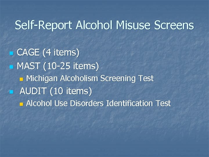 Self-Report Alcohol Misuse Screens n n CAGE (4 items) MAST (10 -25 items) n