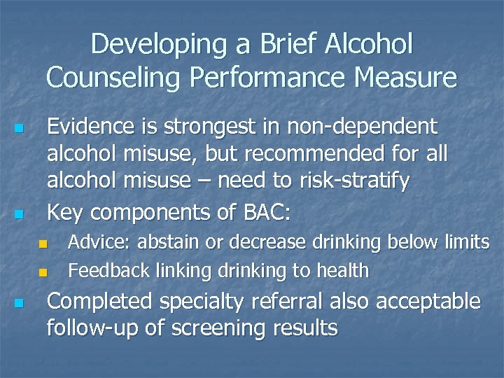 Developing a Brief Alcohol Counseling Performance Measure n n Evidence is strongest in non-dependent