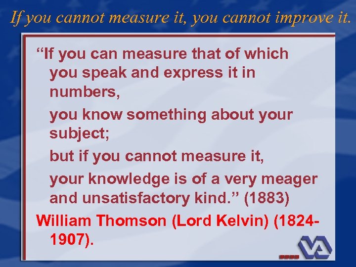 If you cannot measure it, you cannot improve it. “If you can measure that