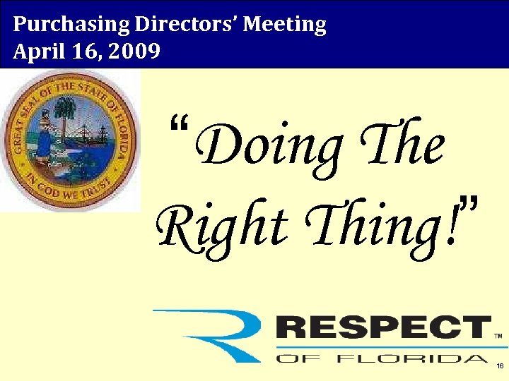 Purchasing Directors’ Meeting April 16, 2009 “Doing The Right Thing!” 16 