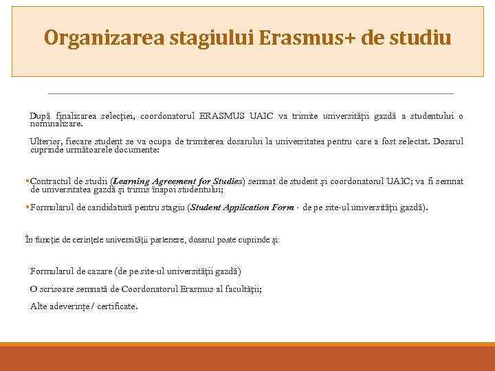 Organizarea stagiului Erasmus+ de studiu După finalizarea selecției, coordonatorul ERASMUS UAIC va trimite universității