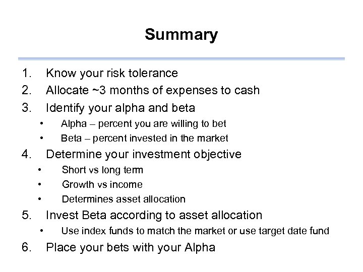 Summary 1. 2. 3. Know your risk tolerance Allocate ~3 months of expenses to