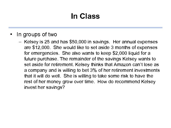In Class • In groups of two – Kelsey is 25 and has $50,