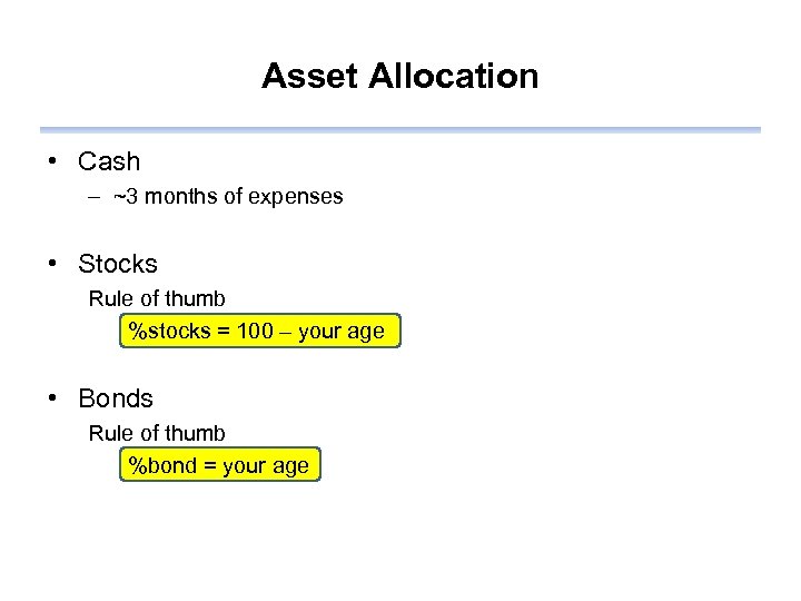 Asset Allocation • Cash – ~3 months of expenses • Stocks Rule of thumb