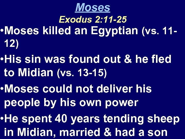 Moses Exodus 2: 11 -25 • Moses killed an Egyptian (vs. 1112) • His