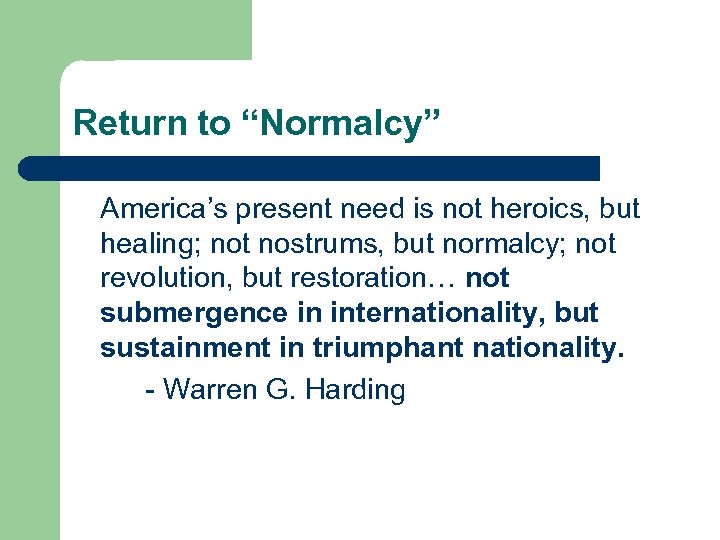 Return to “Normalcy” America’s present need is not heroics, but healing; not nostrums, but