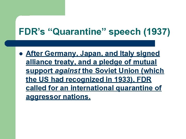 FDR’s “Quarantine” speech (1937) l After Germany, Japan, and Italy signed alliance treaty, and