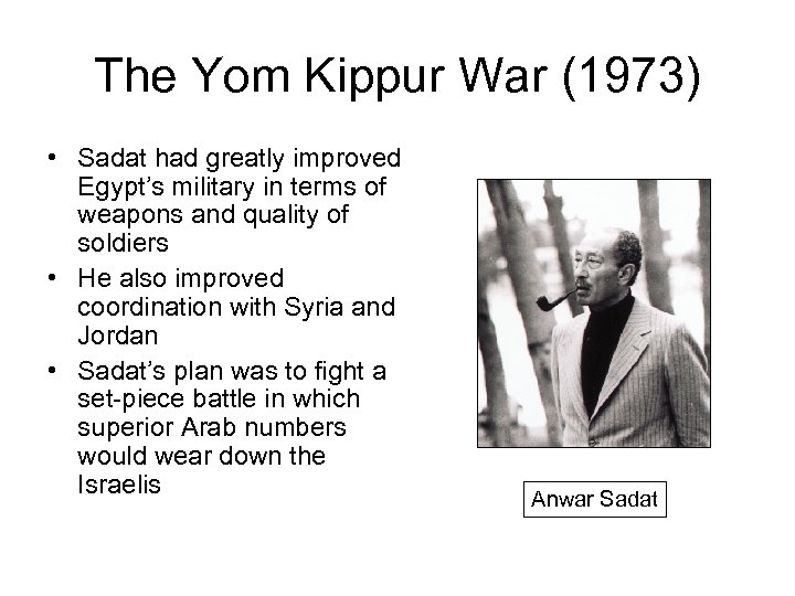 The Yom Kippur War (1973) • Sadat had greatly improved Egypt’s military in terms
