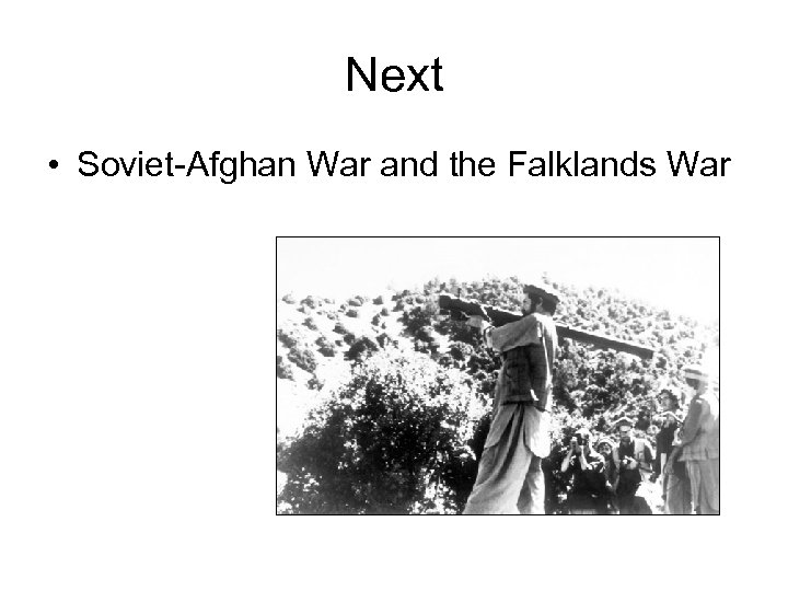 Next • Soviet-Afghan War and the Falklands War 
